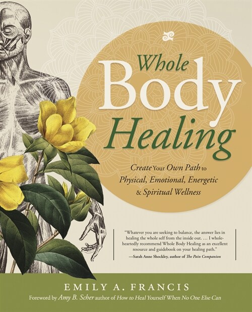 Whole Body Healing: Create Your Own Path to Physical, Emotional, Energetic & Spiritual Wellness (Paperback)