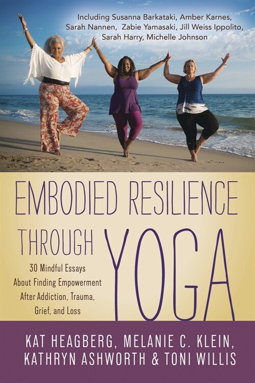 Embodied Resilience Through Yoga: 30 Mindful Essays about Finding Empowerment After Addiction, Trauma, Grief, and Loss (Paperback)