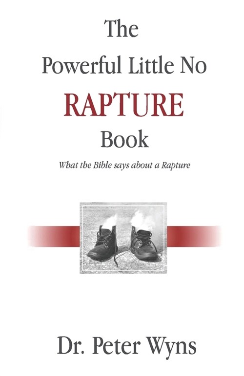 The Powerful Little No Rapture Book: What the Bible Says About a Rapture (Paperback)