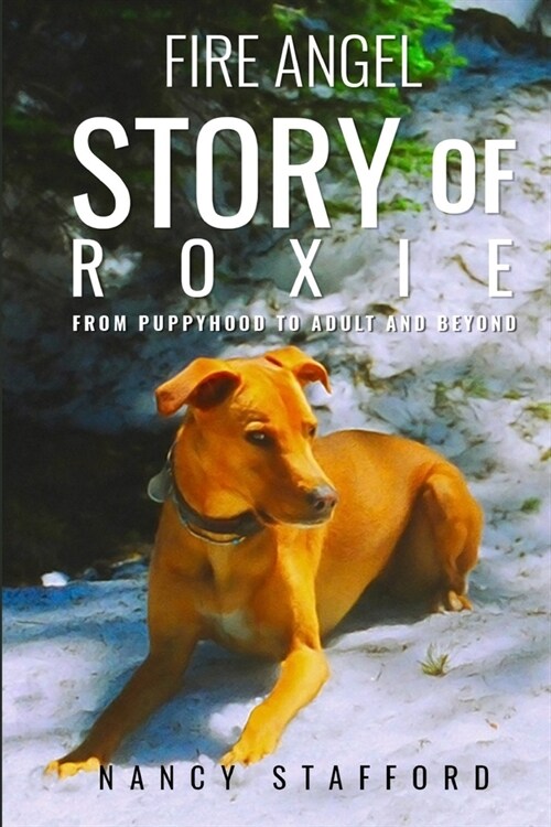 Fire Angel Story of Roxie: From Puppyhood to Adult and Beyond (Paperback)