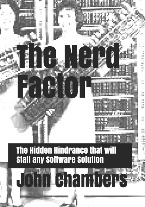The Nerd Factor: The Hidden Hindrance that will Stall any Software Solution (Paperback)