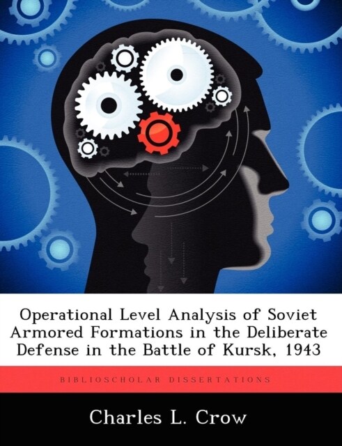 Operational Level Analysis of Soviet Armored Formations in the Deliberate Defense in the Battle of Kursk, 1943 (Paperback)