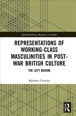 Representations of Working-Class Masculinities in Post-War British Culture : The Left Behind (Hardcover)