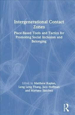 Intergenerational Contact Zones : Place-based Strategies for Promoting Social Inclusion and Belonging (Hardcover)