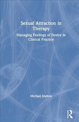 Sexual Attraction in Therapy : Managing Feelings of Desire in Clinical Practice (Hardcover)