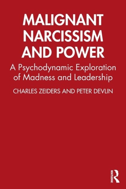 Malignant Narcissism and Power : A Psychodynamic Exploration of Madness and Leadership (Paperback)