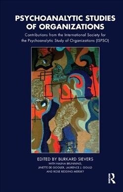 Psychoanalytic Studies of Organizations : Contributions from the International Society for the Psychoanalytic Study of Organizations (ISPSO) (Hardcover)