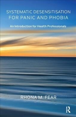 Systematic Desensitisation for Panic and Phobia : An Introduction for Health Professionals (Hardcover)