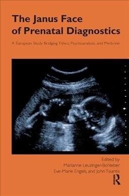 The Janus Face of Prenatal Diagnostics : A European Study Bridging Ethics, Psychoanalysis, and Medicine (Hardcover)