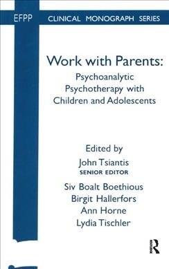 Work with Parents : Psychoanalytic Psychotherapy with Children and Adolescents (Hardcover)