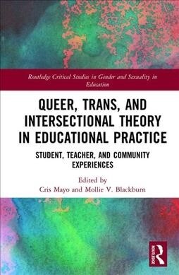 Queer, Trans, and Intersectional Theory in Educational Practice : Student, Teacher, and Community Experiences (Hardcover)