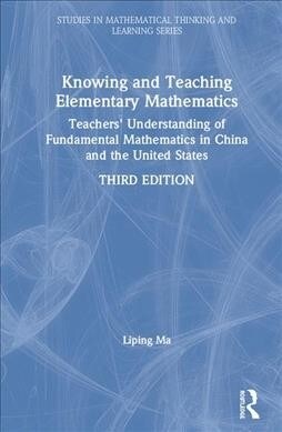 Knowing and Teaching Elementary Mathematics : Teachers Understanding of Fundamental Mathematics in China and the United States (Hardcover, 3 ed)