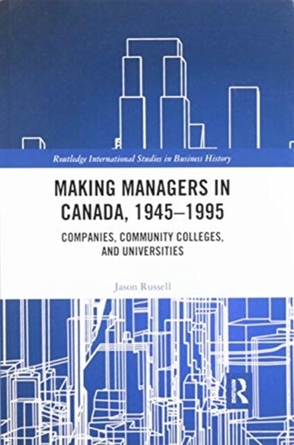 Making Managers in Canada, 1945-1995 : Companies, Community Colleges, and Universities (Paperback)