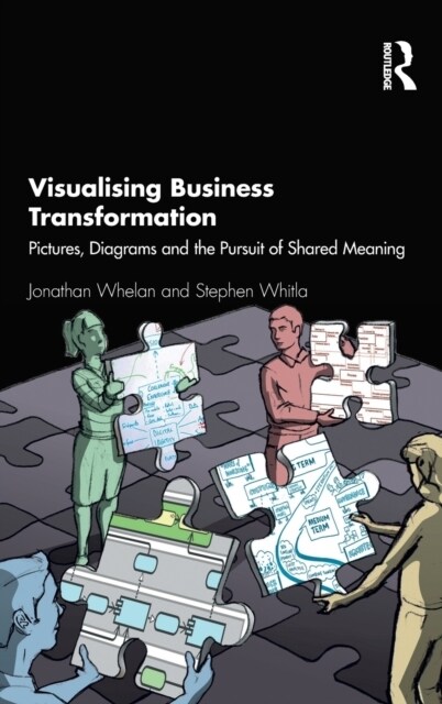 Visualising Business Transformation : Pictures, Diagrams and the Pursuit of Shared Meaning (Hardcover)
