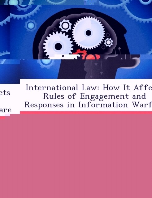 International Law: How It Affects Rules of Engagement and Responses in Information Warfare (Paperback)