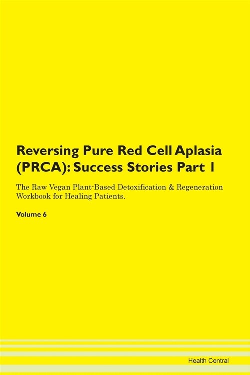 Reversing Pure Red Cell Aplasia (PRCA): Success Stories Part 1 The Raw Vegan Plant-Based Detoxification & Regeneration Workbook for Healing Patients.V (Paperback)