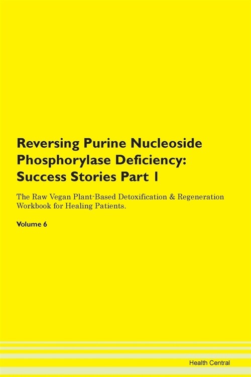 Reversing Purine Nucleoside Phosphorylase Deficiency: Success Stories Part 1 The Raw Vegan Plant-Based Detoxification & Regeneration Workbook for Heal (Paperback)