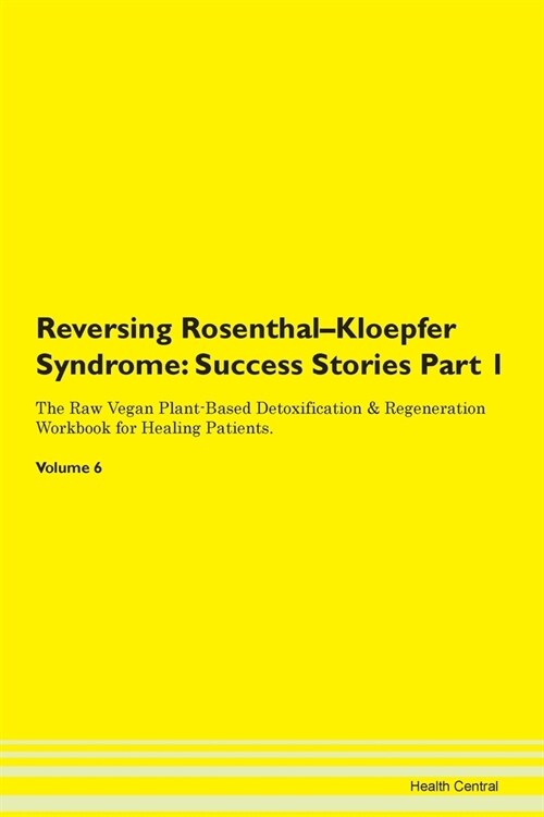 Reversing Rosenthal-Kloepfer Syndrome: Success Stories Part 1 The Raw Vegan Plant-Based Detoxification & Regeneration Workbook for Healing Patients. V (Paperback)