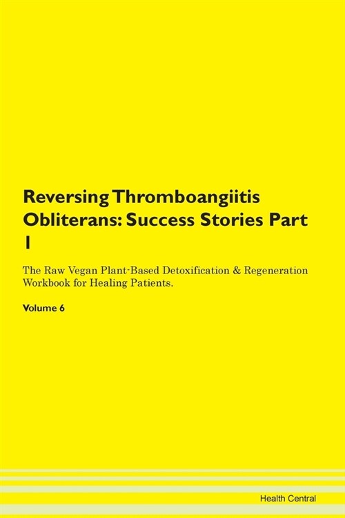 Reversing Thromboangiitis Obliterans: Success Stories Part 1 The Raw Vegan Plant-Based Detoxification & Regeneration Workbook for Healing Patients. Vo (Paperback)