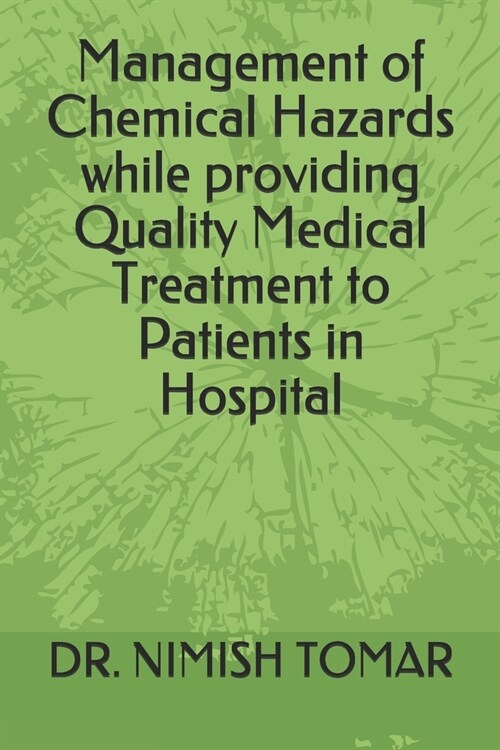 Management of Chemical Hazards while providing Quality Medical Treatment to Patients in Hospital (Paperback)