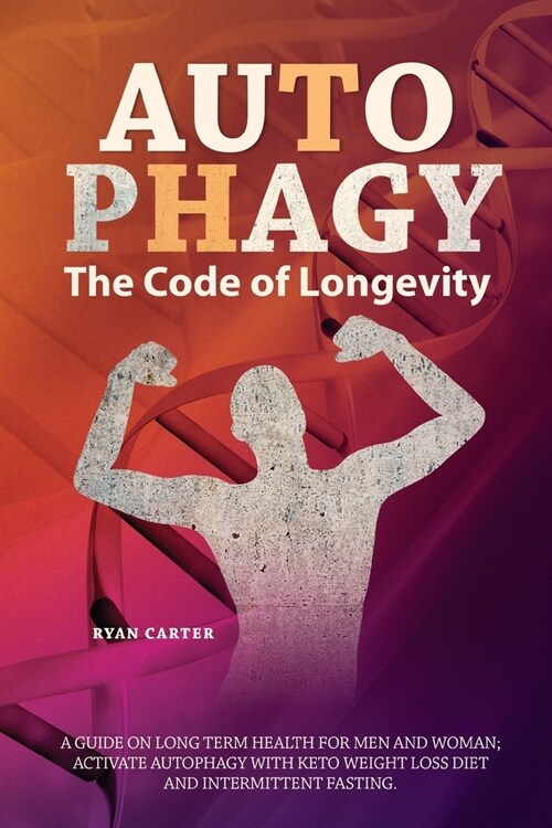 Autophagy: The Code of Longevity. a Guide on Long Term Health for Men and Women; Activate Autophagy with Keto Weight Loss Diet an (Paperback)