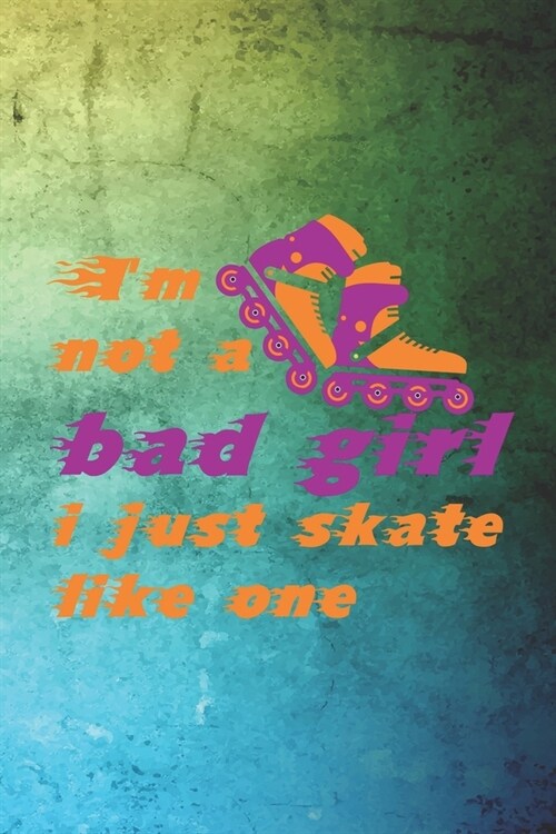 Im Not A Bad Girl I Just Skate Like One: Roller Derby Notebook Journal Composition Blank Lined Diary Notepad 120 Pages Paperback Green (Paperback)