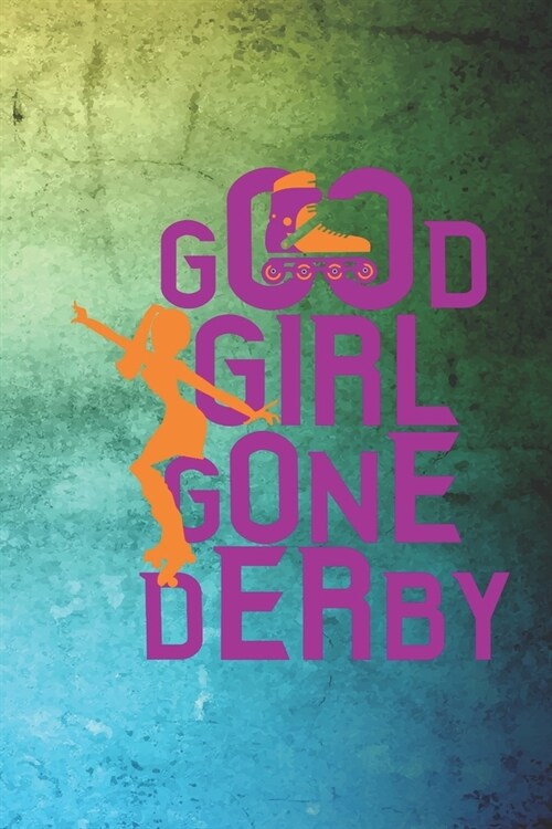 Good Girl Gone Derby: Roller Derby Notebook Journal Composition Blank Lined Diary Notepad 120 Pages Paperback Green (Paperback)