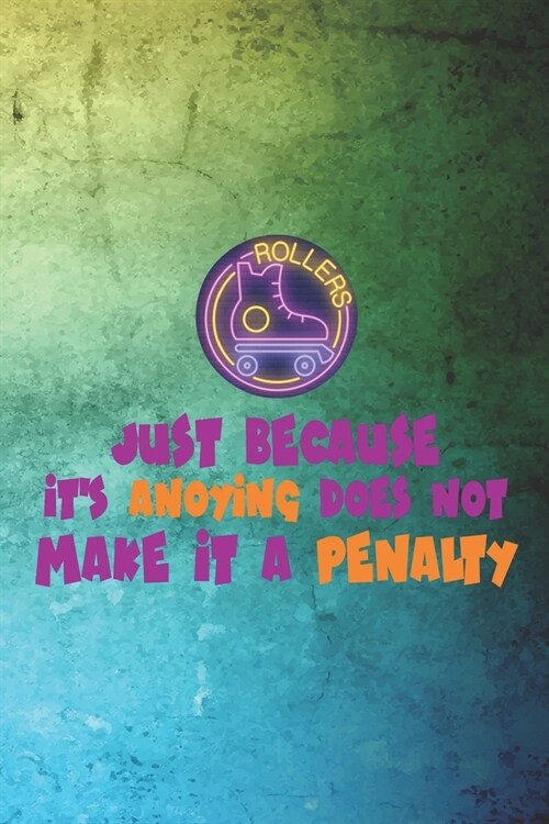 Just Because Its Anoying Does Not Make It A Penalty: Roller Derby Notebook Journal Composition Blank Lined Diary Notepad 120 Pages Paperback Green (Paperback)