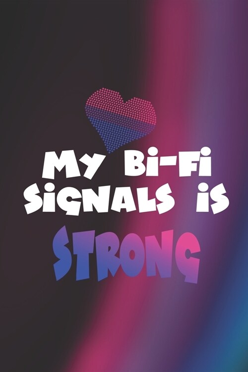 My Bi-Fi Signals Is Strong: Bisexual Notebook Journal Composition Blank Lined Diary Notepad 120 Pages Paperback Colors (Paperback)