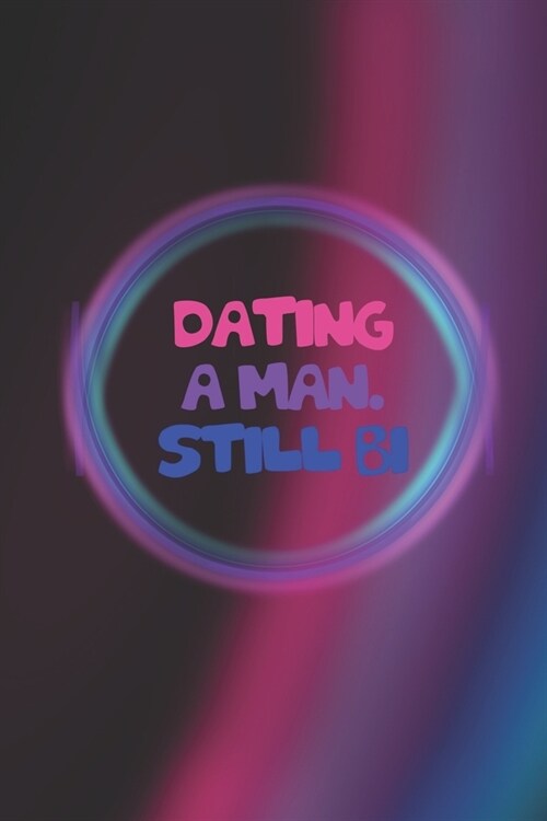 Dating A Man. Still Bi.: Bisexual Notebook Journal Composition Blank Lined Diary Notepad 120 Pages Paperback Colors (Paperback)