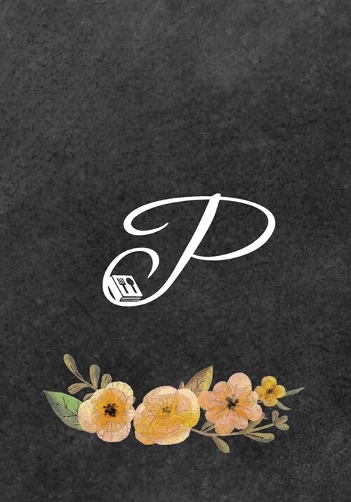 Initial Monogram Letter P on Chalkboard: Ultimate Blank Recipe Journal for Cooking Lovers, Gift for Cookbook Idea, Special Recipes and Notes for Favor (Paperback)