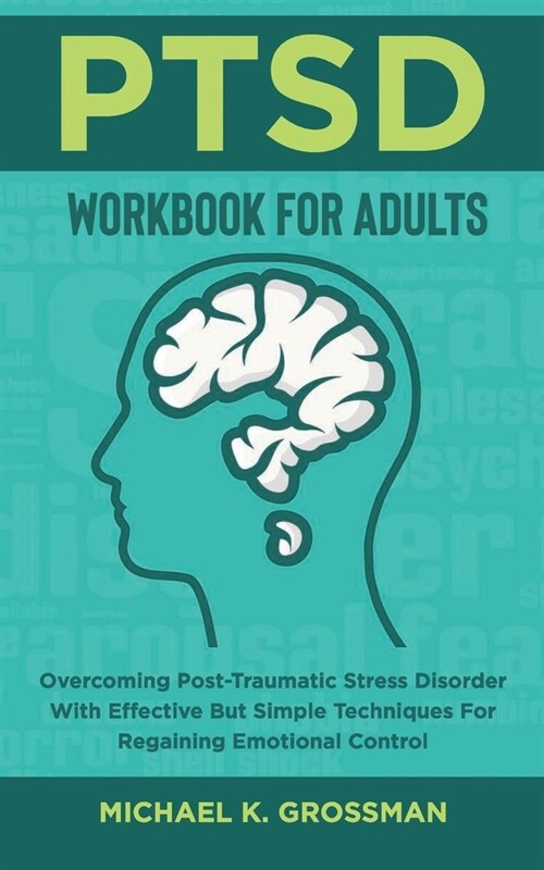 PTSD Workbook For Adults: Overcoming Post-Traumatic Stress Disorder With Effective But Simple Techniques For Regaining Emotional Control (Paperback)