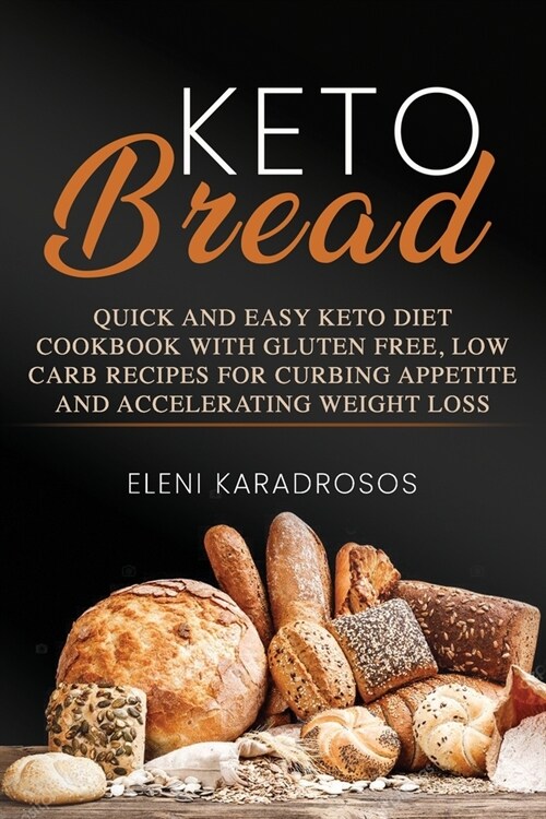 Keto Bread: Quick and Easy Keto Diet Cookbook with Gluten Free, Low Carb Recipes for Curbing Appetite and Accelerating Weight Loss (Paperback)