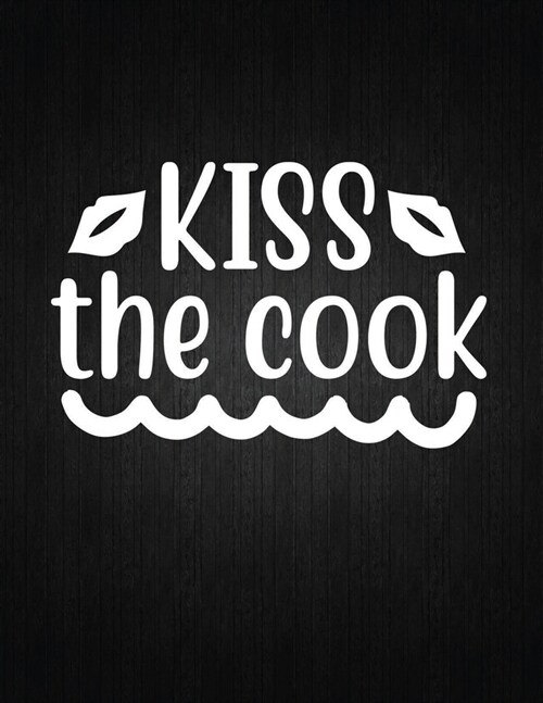 Kiss the cook: Recipe Notebook to Write In Favorite Recipes - Best Gift for your MOM - Cookbook For Writing Recipes - Recipes and Not (Paperback)