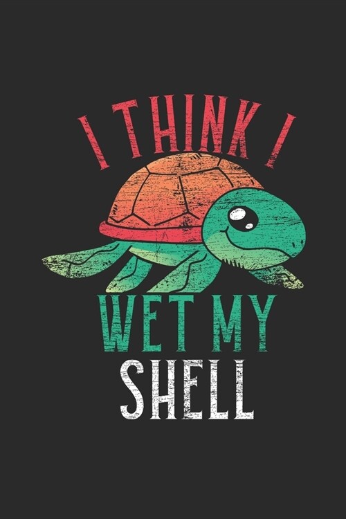 I Think I Wet My Shell: Turtles Notebook, Graph Paper (6 x 9 - 120 pages) Animal Themed Notebook for Daily Journal, Diary, and Gift (Paperback)