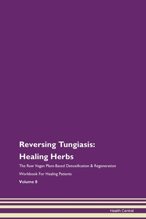 Reversing Tungiasis: Healing Herbs The Raw Vegan Plant-Based Detoxification & Regeneration Workbook For Healing Patients Volume 8 (Paperback)