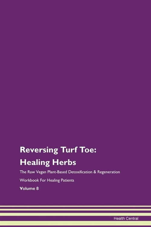 Reversing Turf Toe: Healing Herbs The Raw Vegan Plant-Based Detoxification & Regeneration Workbook For Healing Patients Volume 8 (Paperback)