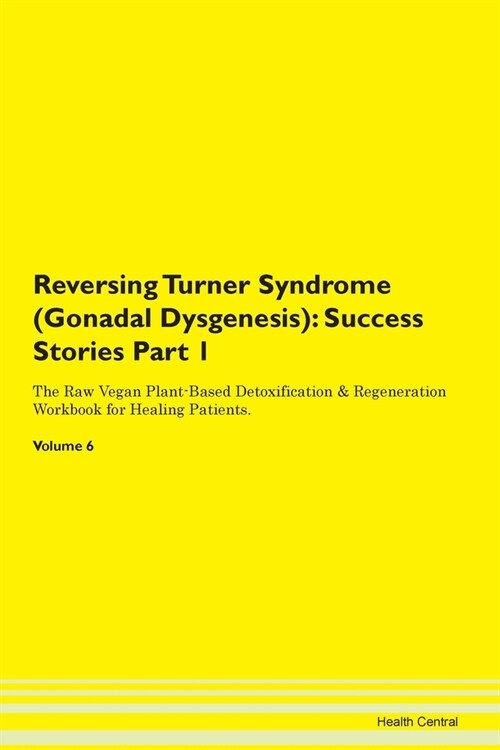 Reversing Turner Syndrome (Gonadal Dysgenesis): Success Stories Part 1 The Raw Vegan Plant-Based Detoxification & Regeneration Workbook for Healing Pa (Paperback)