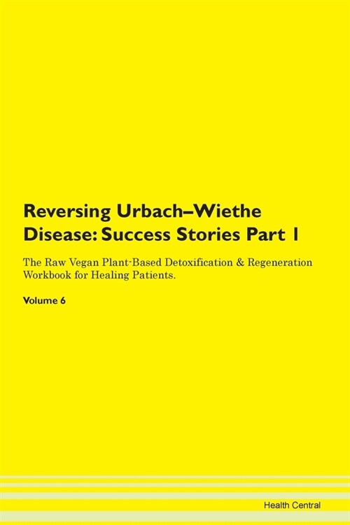 Reversing Urbach-Wiethe Disease: Success Stories Part 1 The Raw Vegan Plant-Based Detoxification & Regeneration Workbook for Healing Patients. Volume (Paperback)