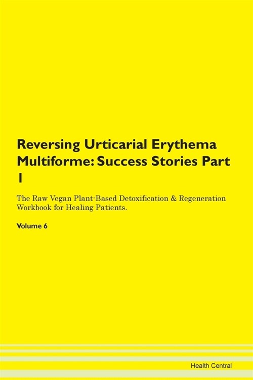 Reversing Urticarial Erythema Multiforme: Success Stories Part 1 The Raw Vegan Plant-Based Detoxification & Regeneration Workbook for Healing Patients (Paperback)