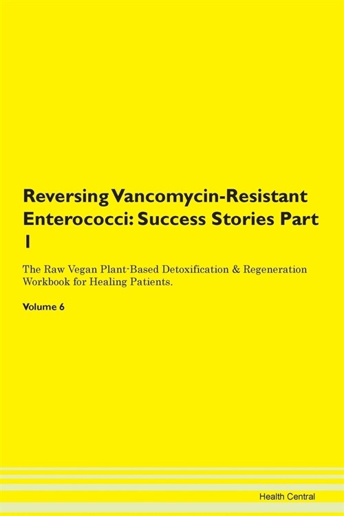 Reversing Vancomycin-Resistant Enterococci: Success Stories Part 1 The Raw Vegan Plant-Based Detoxification & Regeneration Workbook for Healing Patien (Paperback)