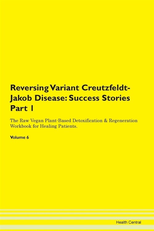 Reversing Variant Creutzfeldt-Jakob Disease: Success Stories Part 1 The Raw Vegan Plant-Based Detoxification & Regeneration Workbook for Healing Patie (Paperback)