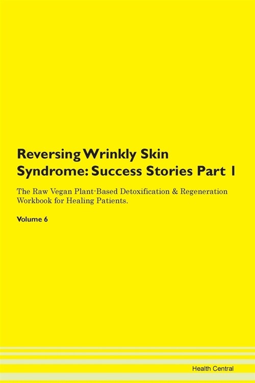 Reversing Wrinkly Skin Syndrome: Success Stories Part 1 The Raw Vegan Plant-Based Detoxification & Regeneration Workbook for Healing Patients. Volume (Paperback)