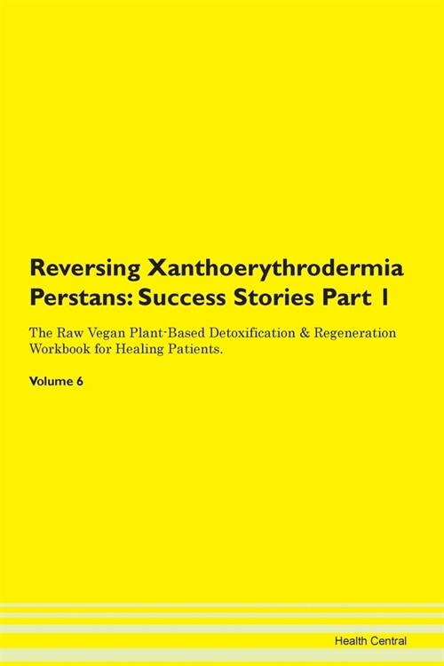 Reversing Xanthoerythrodermia Perstans: Success Stories Part 1 The Raw Vegan Plant-Based Detoxification & Regeneration Workbook for Healing Patients. (Paperback)