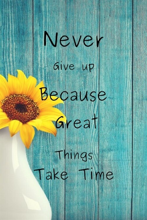 Never Give up Because Great Things Take Time: Journal Notebook Novelty Gift for Quotes Lover,6x9 lined blank 100 pages, White papers, Taking Note, S (Paperback)