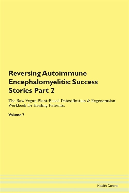 Reversing Autoimmune Encephalomyelitis: Success Stories Part 2 The Raw Vegan Plant-Based Detoxification & Regeneration Workbook for Healing Patients. (Paperback)