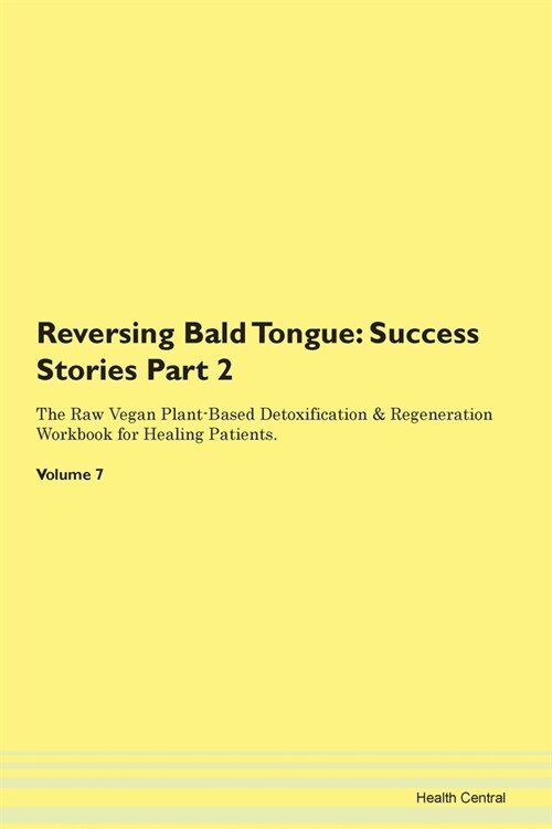 Reversing Bald Tongue: Success Stories Part 2 The Raw Vegan Plant-Based Detoxification & Regeneration Workbook for Healing Patients. Volume 7 (Paperback)