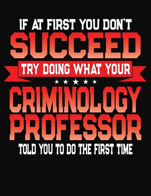 If At First You Dont Succeed Try Doing What Your Criminology Professor Told You To Do The First Time: College Ruled Composition Notebook Journal (Paperback)