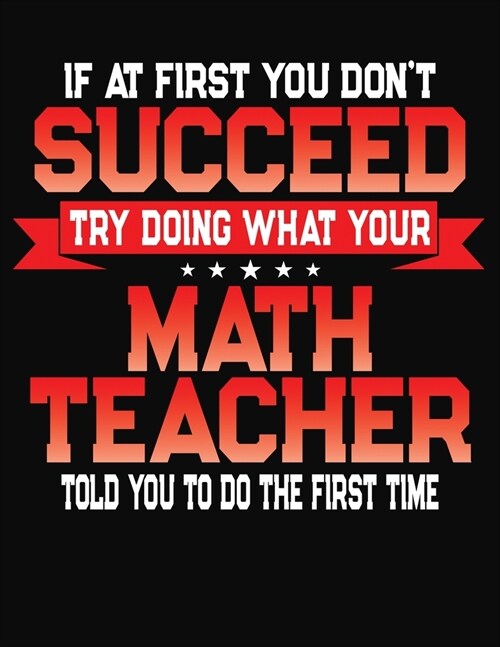 If At First You Dont Succeed Try Doing What Your Math Teacher Told You To Do The First Time: College Ruled Composition Notebook Journal (Paperback)
