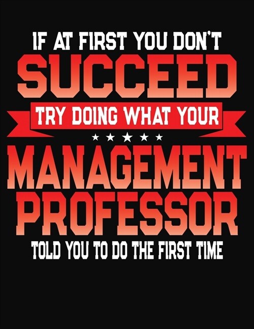 If At First You Dont Succeed Try Doing What Your Management Professor Told You To Do The First Time: College Ruled Composition Notebook Journal (Paperback)